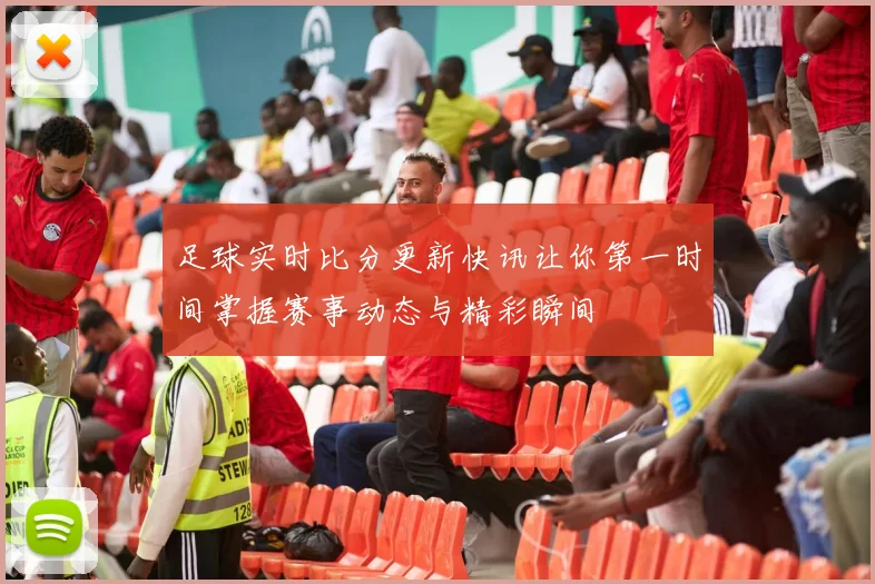 足球实时比分更新快讯让你第一时间掌握赛事动态与精彩瞬间